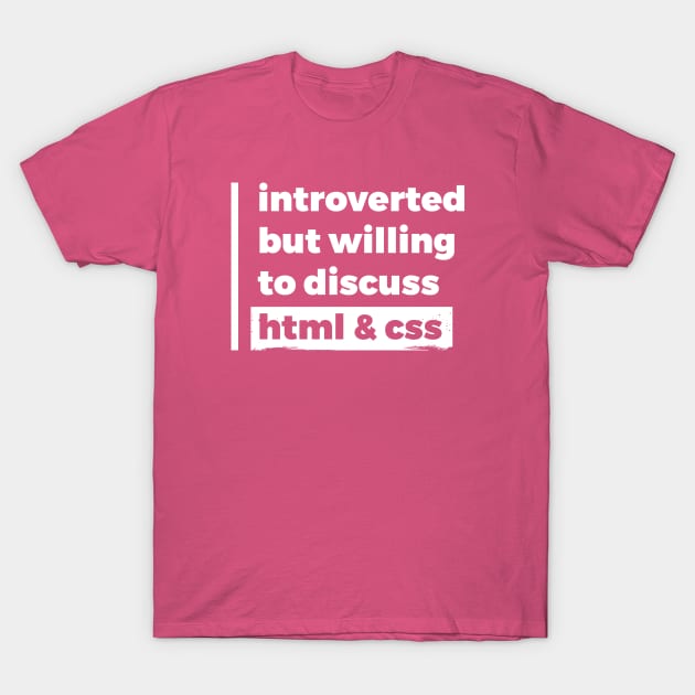 Introverted but willing to discuss HTML & CSS (Pure White Design) T-Shirt by Optimix